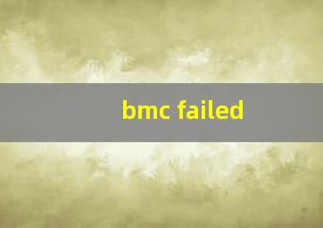 bmc failed